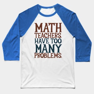 Math teacher have too many problems Baseball T-Shirt